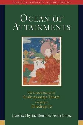 Ocean of Attainments: The Creation Stage of Guhyasamaja Tantra According to Khedrup Jé - Yael Bentor - cover
