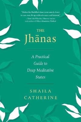 The Jhanas: A Practical Guide to Deep Meditative States - Shaila Catherine - cover