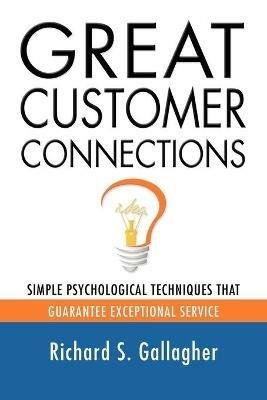 Great Customer Connections: Simple Psychological Techniques That Guarantee Exceptional Service - Richard S. Gallagher - cover