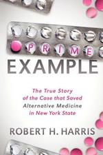 Prime Example: The True Story of the Case that Saved Alternative Medicine in New York State