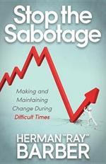 Stop the Sabotage: Making and Maintaining Change During Difficult Times