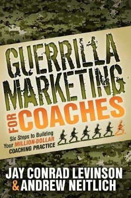 Guerrilla Marketing for Coaches: Six Steps to Building Your Million-Dollar Coaching Practice - Jay Conrad Levinson,Andrew Neitlich - cover