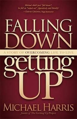 Falling Down Getting Up: A Story of Overcoming Life to Live - Michael Harris - cover