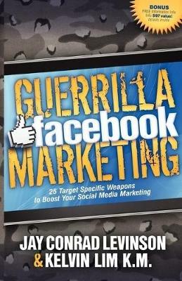 Guerrilla Facebook Marketing: 25 Target Specific Weapons to Boost your Social Media Marketing - Jay Conrad Levinson,Kelvin Lim - cover
