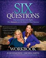 The Six Questions Workbook: That you Better Get Right, The Answers are the Keys to Your Success