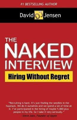 The Naked Interview: Hiring Without Regret - David Jensen - cover