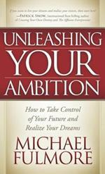 Unleashing Your Ambition: How to Take Control of Your Future and Realize Your Dreams