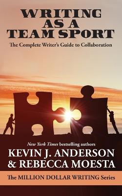 Writing As a Team Sport: The Complete Writer's Guide to Collaboration - Kevin J Anderson,Rebecca Moesta - cover