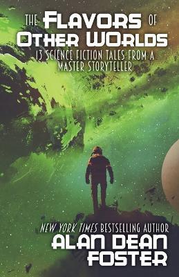 The Flavors of Other Worlds: 13 Science Fiction Tales from a Master Storyteller - Alan Dean Foster - cover
