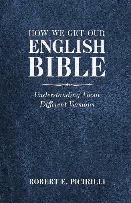 How We Get Our English Bible: Understanding about Different Versions - Robert E Picirilli - cover