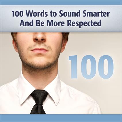 100 Words to Sound Smarter and Be More Respected