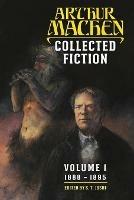 Collected Fiction Volume 1: 1888-1895 - Arthur Machen - cover