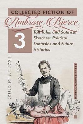 Collected Fiction Volume 3: Tall Tales and Satirical Sketches; Political Fantasies and Future Histories - Ambrose Bierce - cover