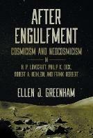 After Engulfment: Cosmicism and Neocosmicism in H. P. Lovecraft, Philip K. Dick, Robert A. Heinlein, and Frank Herbert