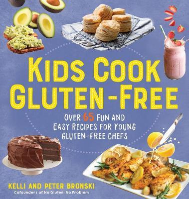 Kids Cook Gluten-Free: Over 65 Fun and Easy Recipes for Young Gluten-Free Chefs - Kelli Bronski,Peter Bronski - cover