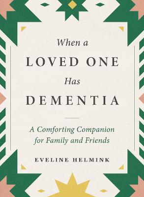 When a Loved One Has Dementia: A Comforting Companion for Family and Friends - Eveline Helmink - cover