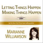 Letting Things Happen - Making Things Happen with Marianne Williamson