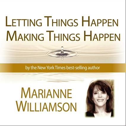 Letting Things Happen - Making Things Happen with Marianne Williamson