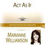 Act As If with Marianne Williamson