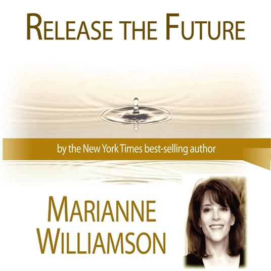 Release The Future with Marianne Williamson