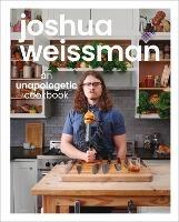 Joshua Weissman: An Unapologetic Cookbook. #1 NEW YORK TIMES BESTSELLER - Joshua Weissman - cover
