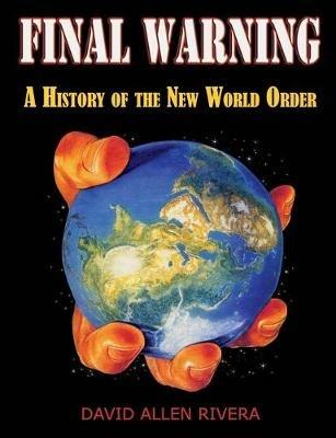Final Warning: A History of the New World Order - David Allen Rivera - cover