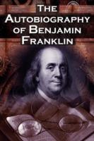 The Autobiography of Benjamin Franklin: In His Own Words, the Life of the Inventor, Philosopher, Satirist, Political Theorist, Statesman, and Diplomat