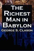 The Richest Man in Babylon: George S. Clason's Bestselling Guide to Financial Success: Saving Money and Putting It to Work for You - George Samuel Clason,Babylonian Parable - cover