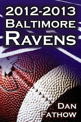 The 2012-2013 Baltimore Ravens - The Afc Championship & the Road to the NFL Super Bowl XLVII - Dan Fathow - cover