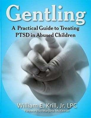 Gentling: A Practical Guide to Treating Ptsd in Abused Children - William E Krill - cover