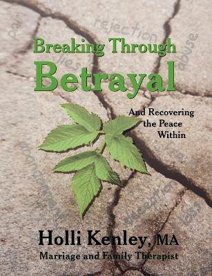 Breaking Through Betrayal: and Recovering the Peace Within - Holli Kenley - cover