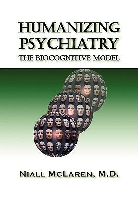 Humanizing Psychiatry: The Biocognitive Model - Niall McLaren M.D. - cover