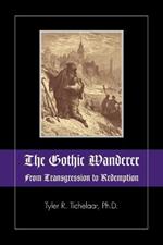 The Gothic Wanderer: From Transgression to Redemption; Gothic Literature from 1794 - Present