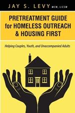 Pretreatment Guide for Homeless Outreach & Housing First: Helping Couples, Youth, and Unaccompanied Adults