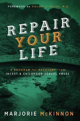 REPAIR Your Life: A Program for Recovery from Incest & Childhood Sexual Abuse, 2nd Edition - Marjorie McKinnon - cover