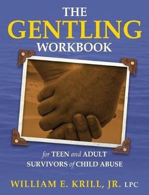 The Gentling Workbook for Teen and Adult Survivors of Child Abuse - William E Krill - cover