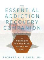 The Essential Addiction Recovery Companion: A Guidebook for the Mind, Body, and Soul