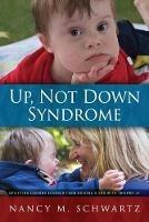 Up, Not Down Syndrome: Uplifting Lessons Learned from Raising a Son With Trisomy 21 - Nancy M Schwartz - cover