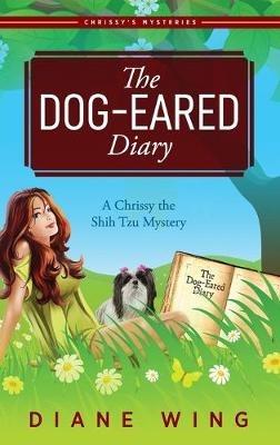 The Dog-Eared Diary: A Chrissy the Shih Tzu Mystery - Diane Wing - cover