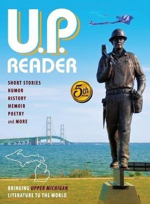 U.P. Reader -- Volume #5: Bringing Upper Michigan Literature to the World - Mikel Classen,Deborah K Frontiera - cover