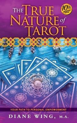 The True Nature of Tarot: Your Path To Personal Empowerment - 10th Anniversary Edition - Diane Wing - cover