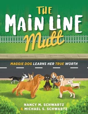 The Main Line Mutt: Maggie Dog Learns Her True Worth - Nancy M Schwartz,Michael S Schwartz - cover