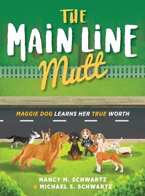 The Main Line Mutt: Maggie Dog Learns Her True Worth - Nancy M Schwartz,Michael S Schwartz - cover