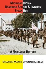 Michigan Indian Boarding School Survivors Speak Out: A Narrative History