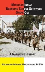 Michigan Indian Boarding School Survivors Speak Out: A Narrative History