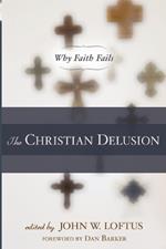 The Christian Delusion: Why Faith Fails