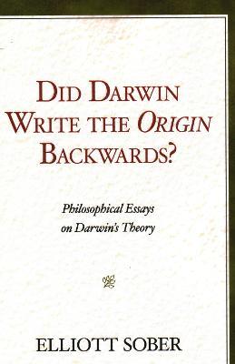 Did Darwin Write the Origin Backwards?: Philosophical Essays on Darwin's Theory - Elliott Sober - cover