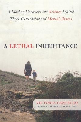 A Lethal Inheritance: A Mother Uncovers the Science Behind Three Generations of Mental Illness - Victoria Costello - cover