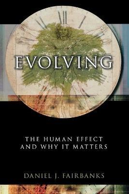 Evolving: The Human Effect and Why It Matters - Daniel J. Fairbanks - cover