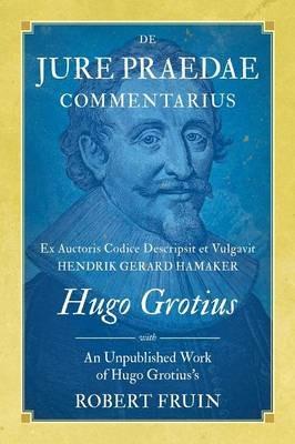 De Jure Praedae Commentarius: Ex Auctoris Codice Descripsit et Vulgavit Hendrik Gerard Hamaker [WITH] An Unpublished Work of Hugo Grotius's - Hugo Grotius,Robert Fruin - cover